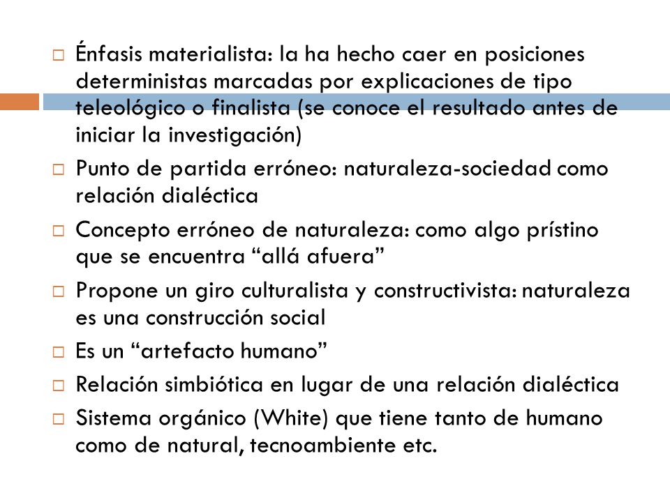 Énfasis materialista: la ha hecho caer en posiciones deterministas marcadas por explicaciones de tipo teleológico o finalista (se conoce el resultado antes de iniciar la investigación)