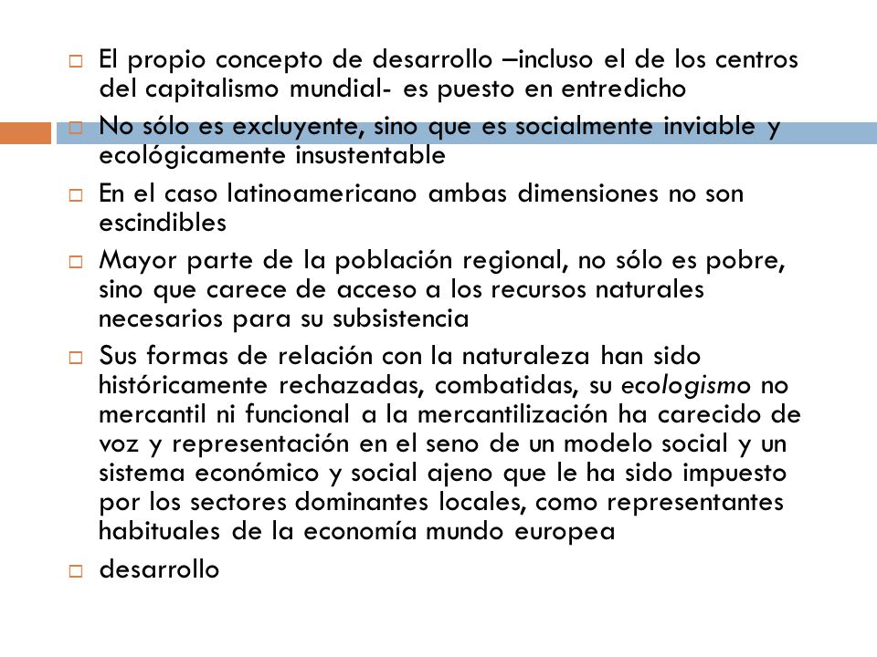 El propio concepto de desarrollo –incluso el de los centros del capitalismo mundial- es puesto en entredicho