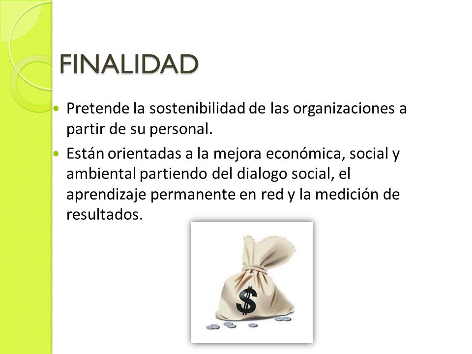 FINALIDAD Pretende la sostenibilidad de las organizaciones a partir de su personal.