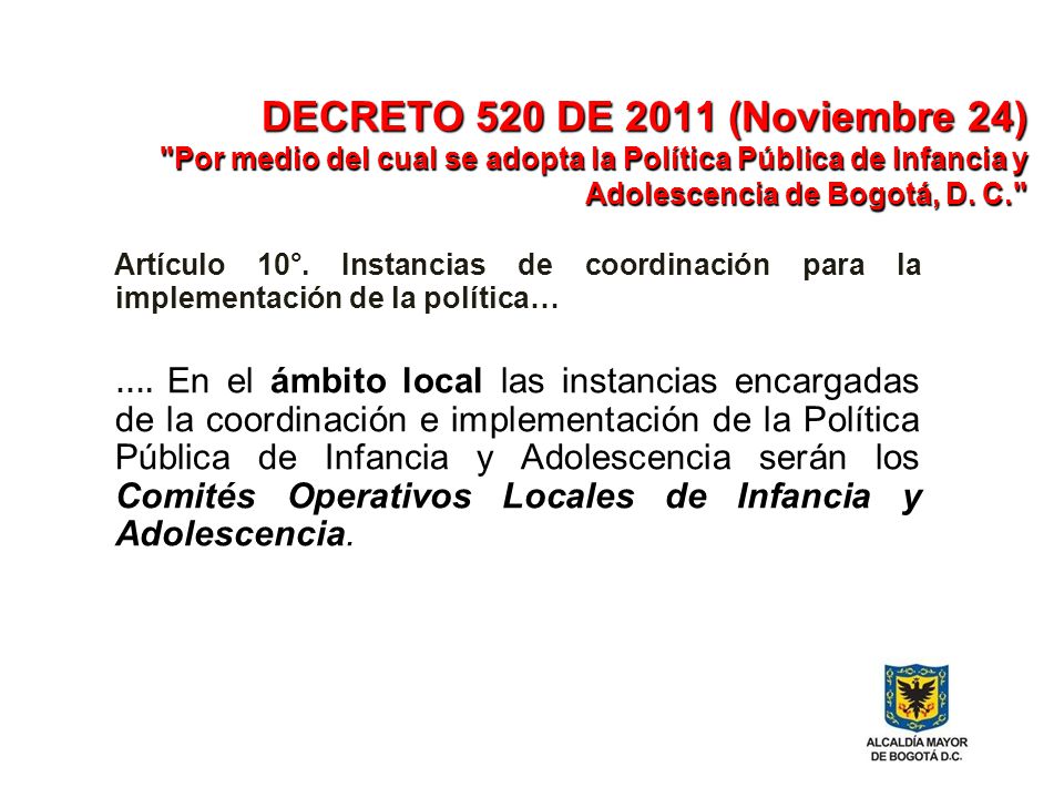 DECRETO 520 DE 2011 (Noviembre 24) Por medio del cual se adopta la Política Pública de Infancia y Adolescencia de Bogotá, D. C.