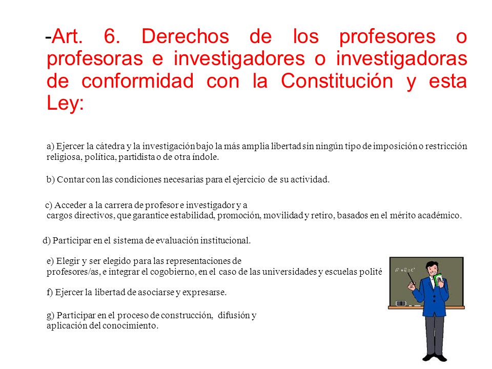 -Art. 6. Derechos de los profesores o profesoras e investigadores o investigadoras de conformidad con la Constitución y esta Ley: