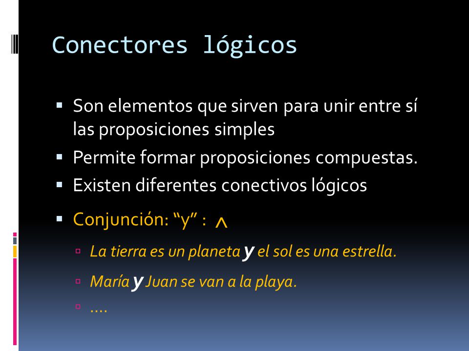 Conectores lógicos Son elementos que sirven para unir entre sí las proposiciones simples. Permite formar proposiciones compuestas.