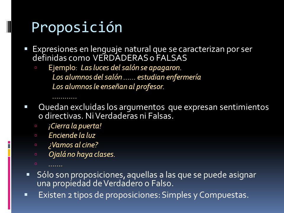 Proposición Expresiones en lenguaje natural que se caracterizan por ser definidas como VERDADERAS o FALSAS.