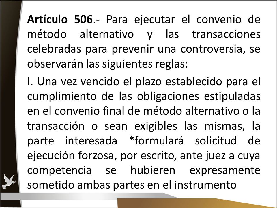 Artículo Para ejecutar el convenio de método alternativo y las transacciones celebradas para prevenir una controversia, se observarán las siguientes reglas: I.