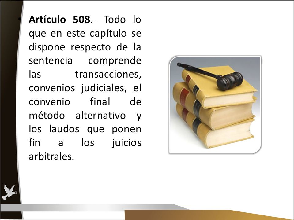 Artículo Todo lo que en este capítulo se dispone respecto de la sentencia comprende las transacciones, convenios judiciales, el convenio final de método alternativo y los laudos que ponen fin a los juicios arbitrales.