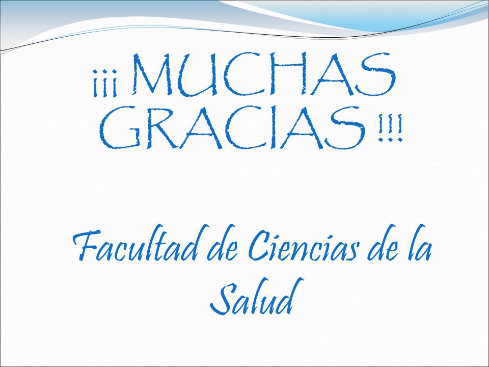 ¡¡¡ MUCHAS GRACIAS !!! Facultad de Ciencias de la Salud