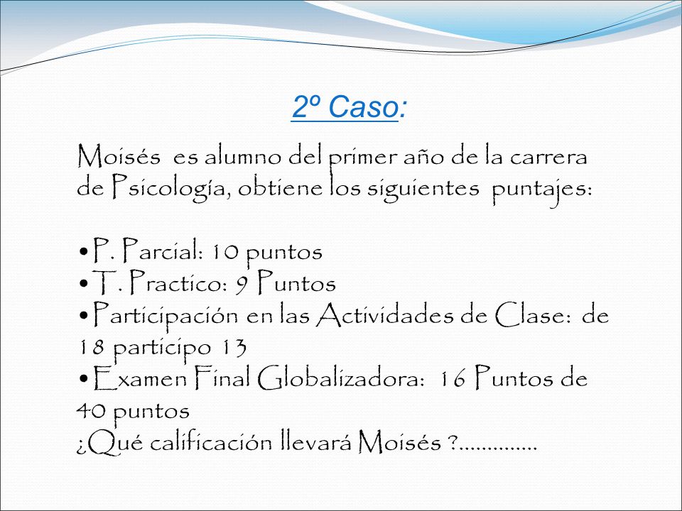 2º Caso: Moisés es alumno del primer año de la carrera de Psicología, obtiene los siguientes puntajes: