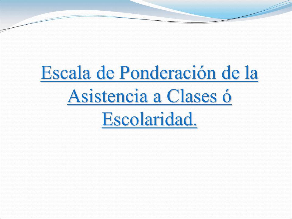 Escala de Ponderación de la Asistencia a Clases ó Escolaridad.