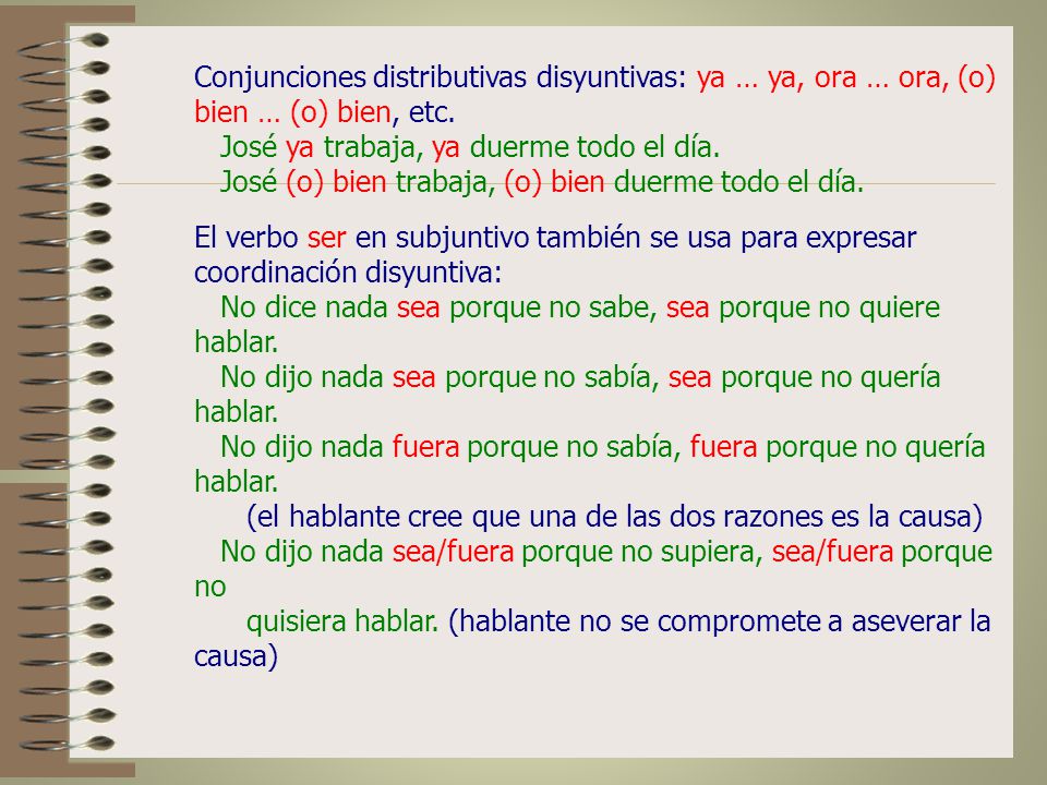 Conjunciones distributivas disyuntivas: ya … ya, ora … ora, (o) bien … (o) bien, etc.