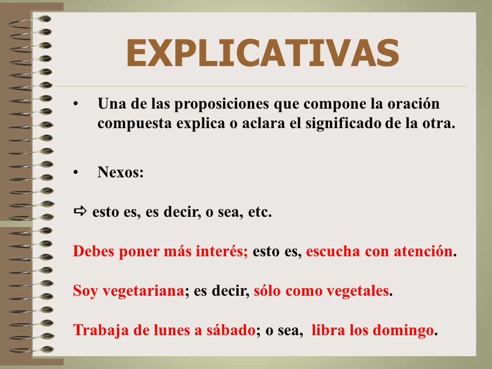 EXPLICATIVAS Una de las proposiciones que compone la oración compuesta explica o aclara el significado de la otra.