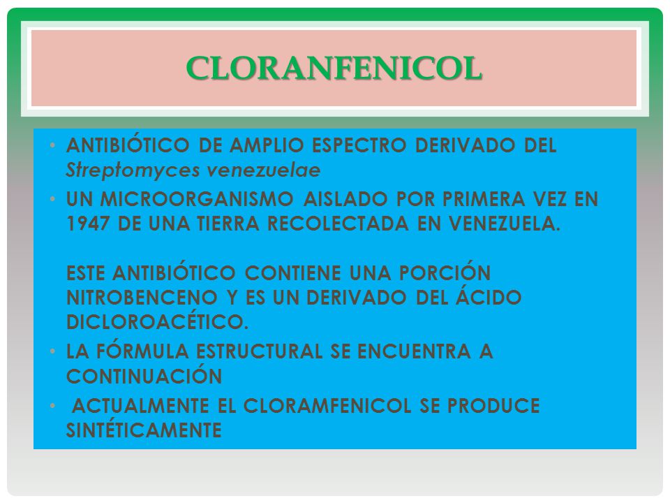CloraNfenicol ANTIBIÓTICO DE AMPLIO ESPECTRO DERIVADO DEL Streptomyces venezuelae.
