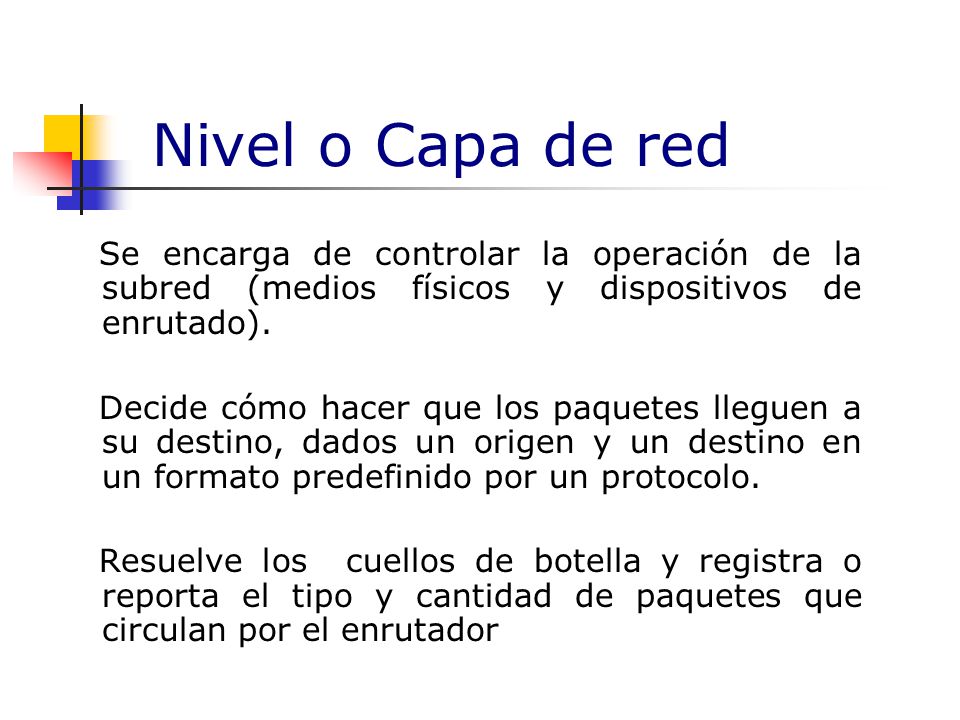 Nivel o Capa de red Se encarga de controlar la operación de la subred (medios físicos y dispositivos de enrutado).