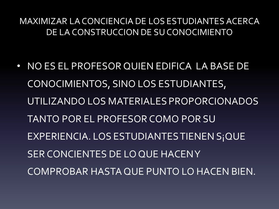 MAXIMIZAR LA CONCIENCIA DE LOS ESTUDIANTES ACERCA DE LA CONSTRUCCION DE SU CONOCIMIENTO