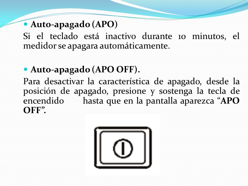 Auto-apagado (APO) Si el teclado está inactivo durante 10 minutos, el medidor se apagara automáticamente.