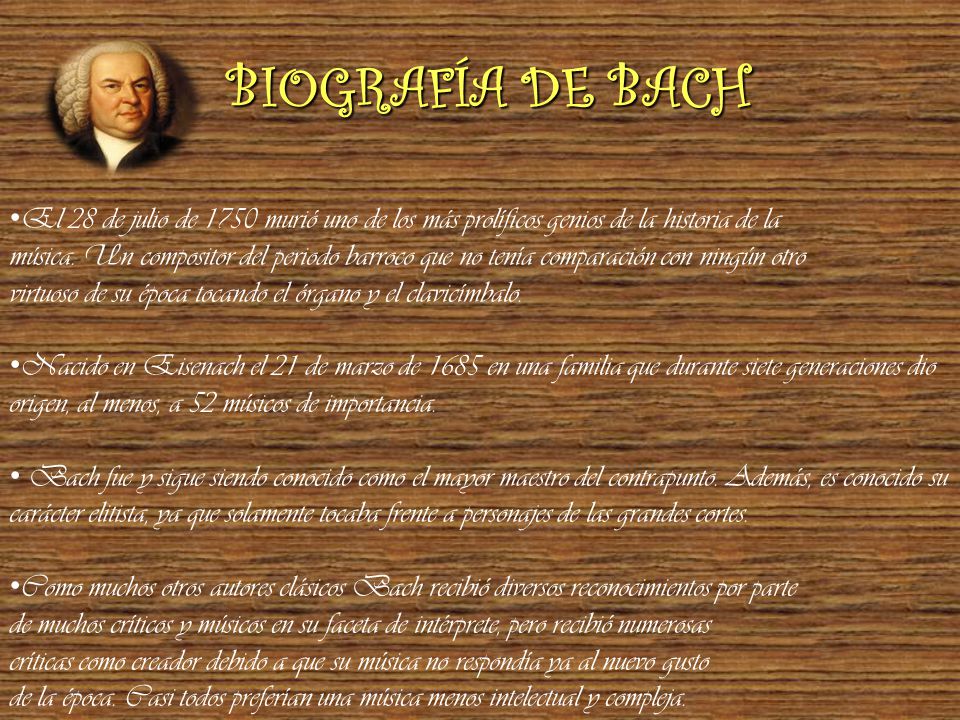 BIOGRAFÍA DE BACH El 28 de julio de 1750 murió uno de los más prolíficos genios de la historia de la.