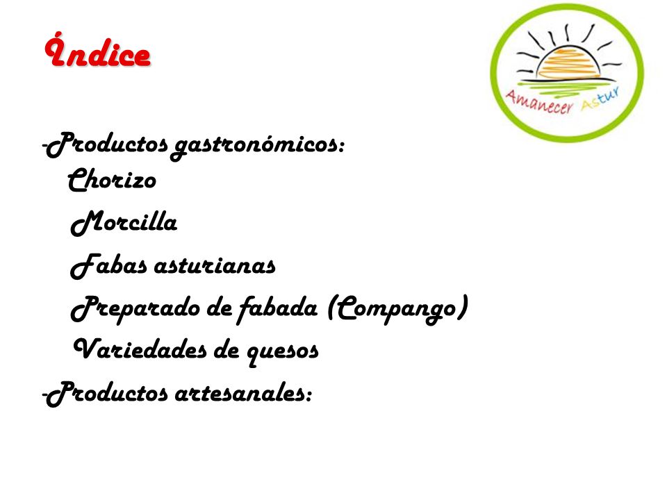 Índice -Productos gastronómicos: Chorizo Morcilla Fabas asturianas Preparado de fabada (Compango) Variedades de quesos -Productos artesanales:
