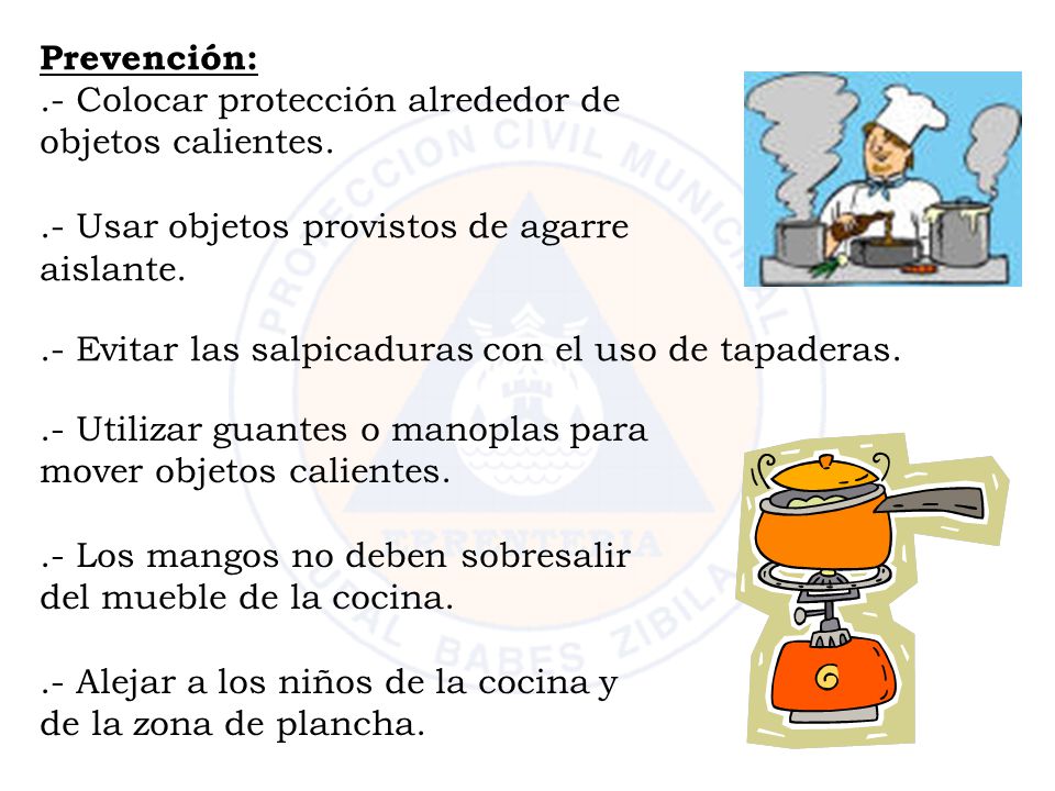 Prevención: .- Colocar protección alrededor de objetos calientes. .- Usar objetos provistos de agarre aislante.