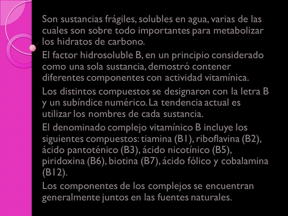 Son sustancias frágiles, solubles en agua, varias de las cuales son sobre todo importantes para metabolizar los hidratos de carbono.