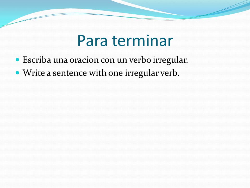 Para terminar Escriba una oracion con un verbo irregular.