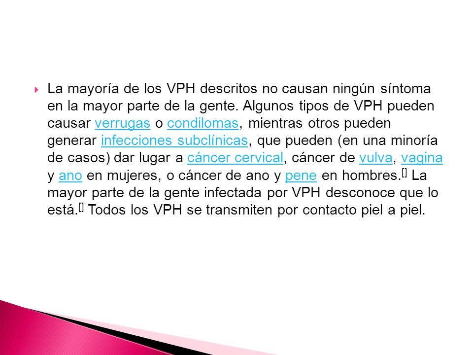 La mayoría de los VPH descritos no causan ningún síntoma en la mayor parte de la gente.