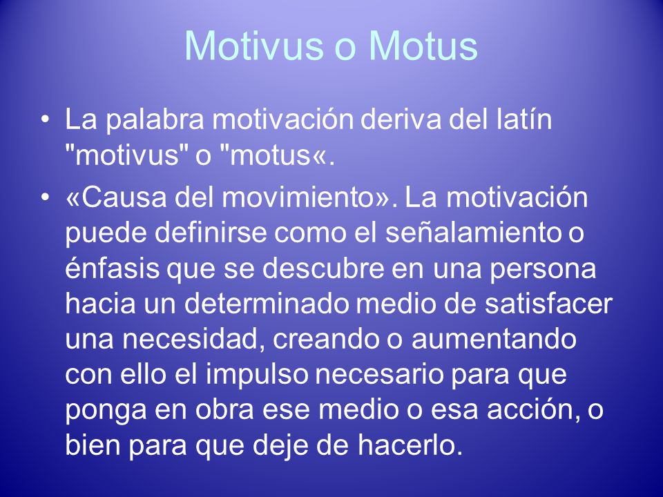 Motivus o Motus La palabra motivación deriva del latín motivus o motus«.