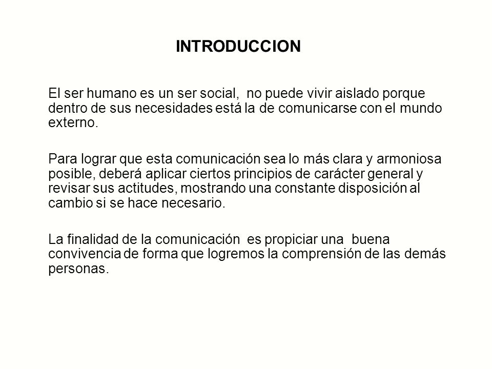 INTRODUCCION El ser humano es un ser social, no puede vivir aislado porque dentro de sus necesidades está la de comunicarse con el mundo externo.