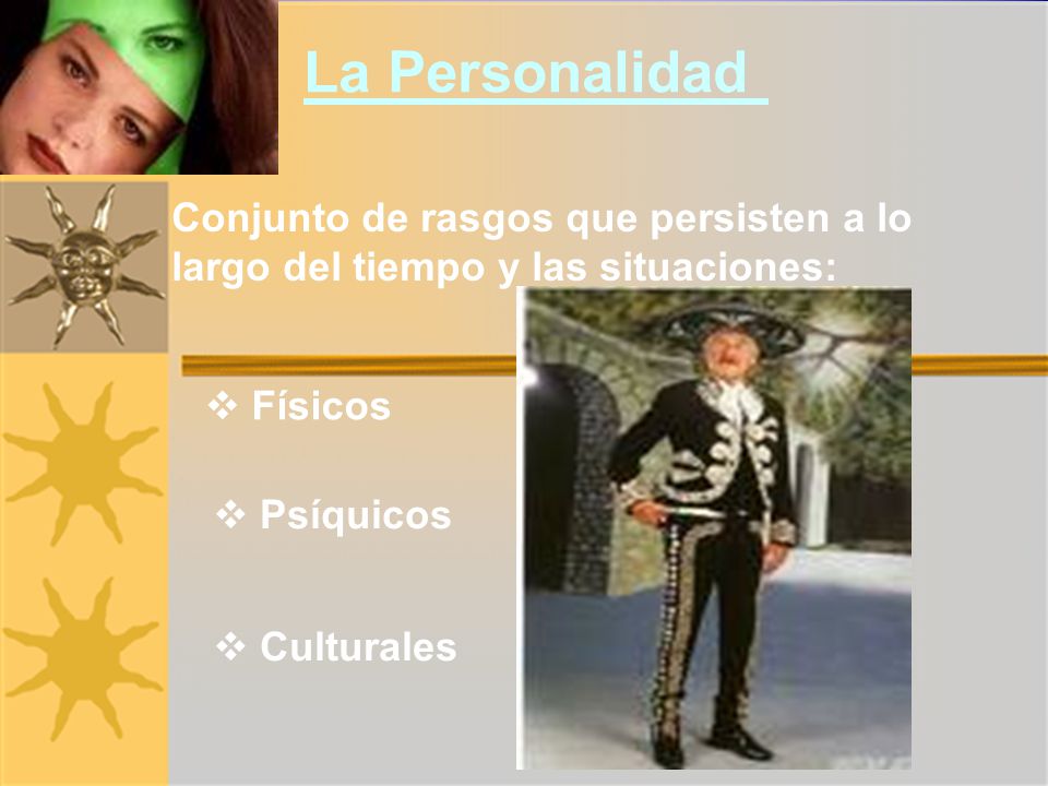 La Personalidad Conjunto de rasgos que persisten a lo largo del tiempo y las situaciones: Físicos.