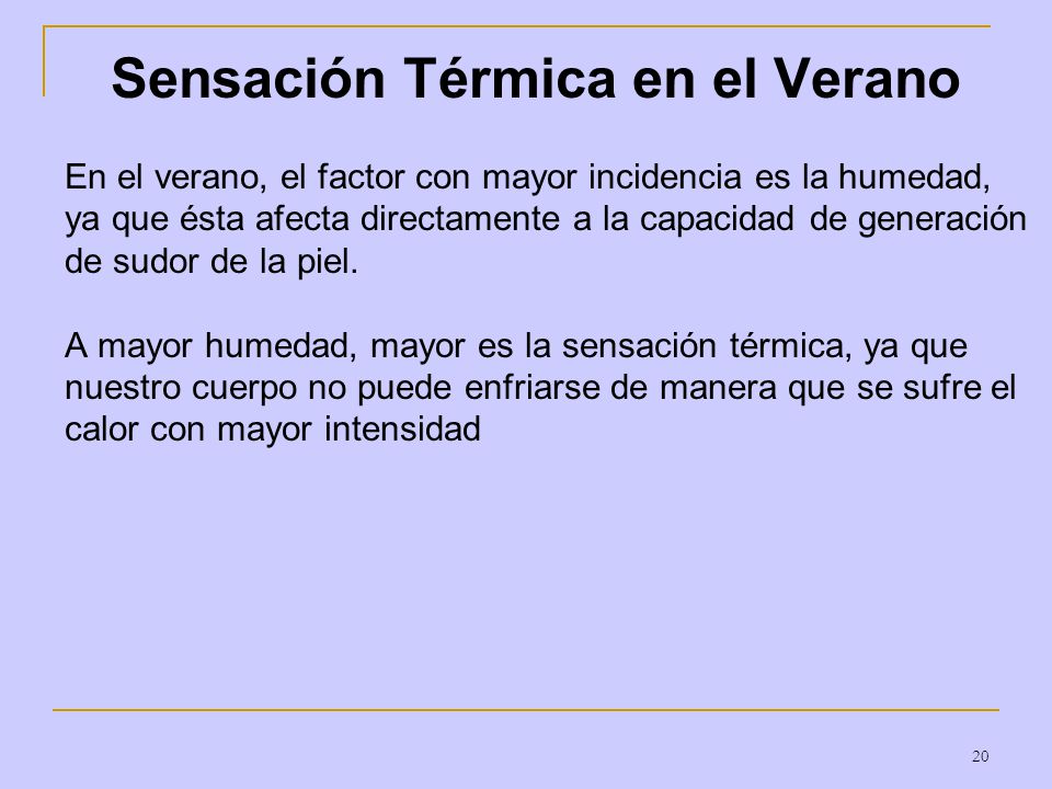 Sensación Térmica en el Verano En el verano, el factor con mayor incidencia es la humedad, ya que ésta afecta directamente a la capacidad de generación de sudor de la piel.