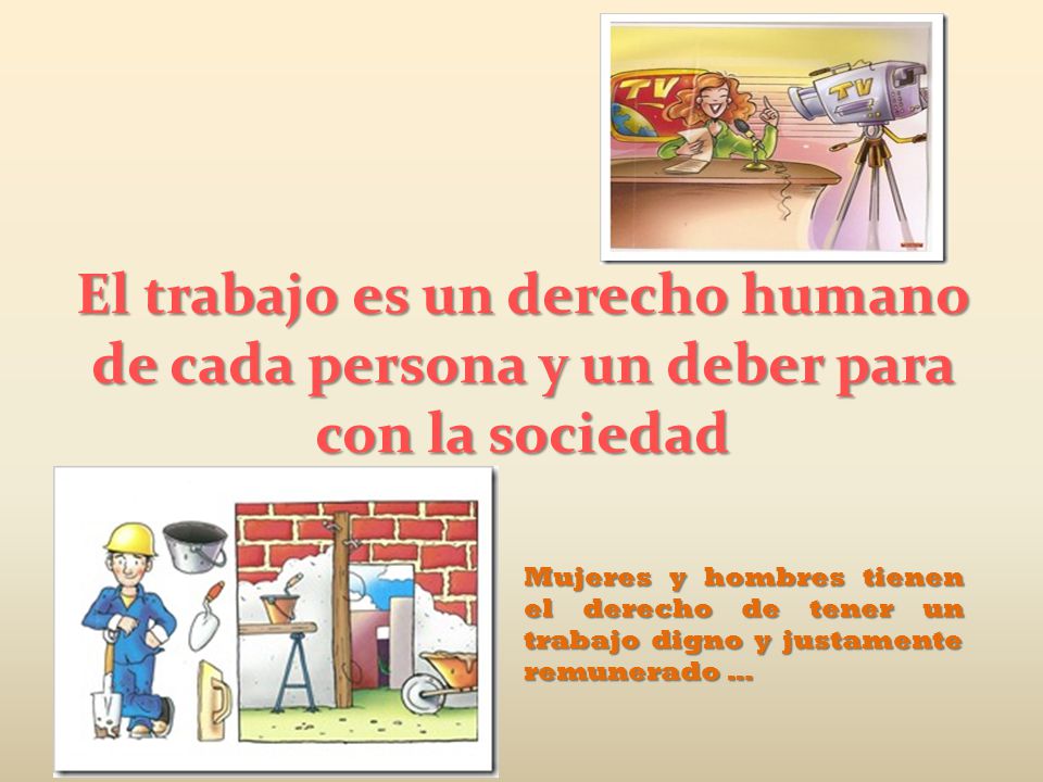 El trabajo es un derecho humano de cada persona y un deber para con la sociedad