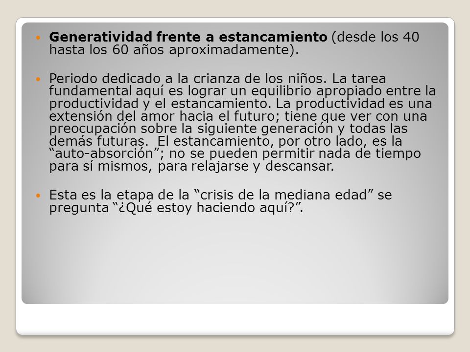 Generatividad frente a estancamiento (desde los 40 hasta los 60 años aproximadamente).