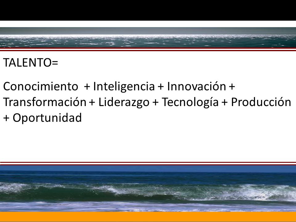 TALENTO= Conocimiento + Inteligencia + Innovación + Transformación + Liderazgo + Tecnología + Producción + Oportunidad.