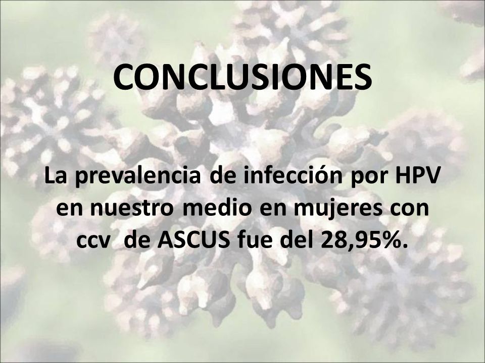 CONCLUSIONES La prevalencia de infección por HPV en nuestro medio en mujeres con ccv de ASCUS fue del 28,95%.