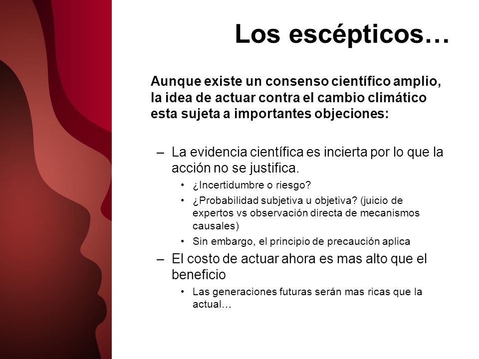 Los escépticos… Aunque existe un consenso científico amplio, la idea de actuar contra el cambio climático esta sujeta a importantes objeciones: