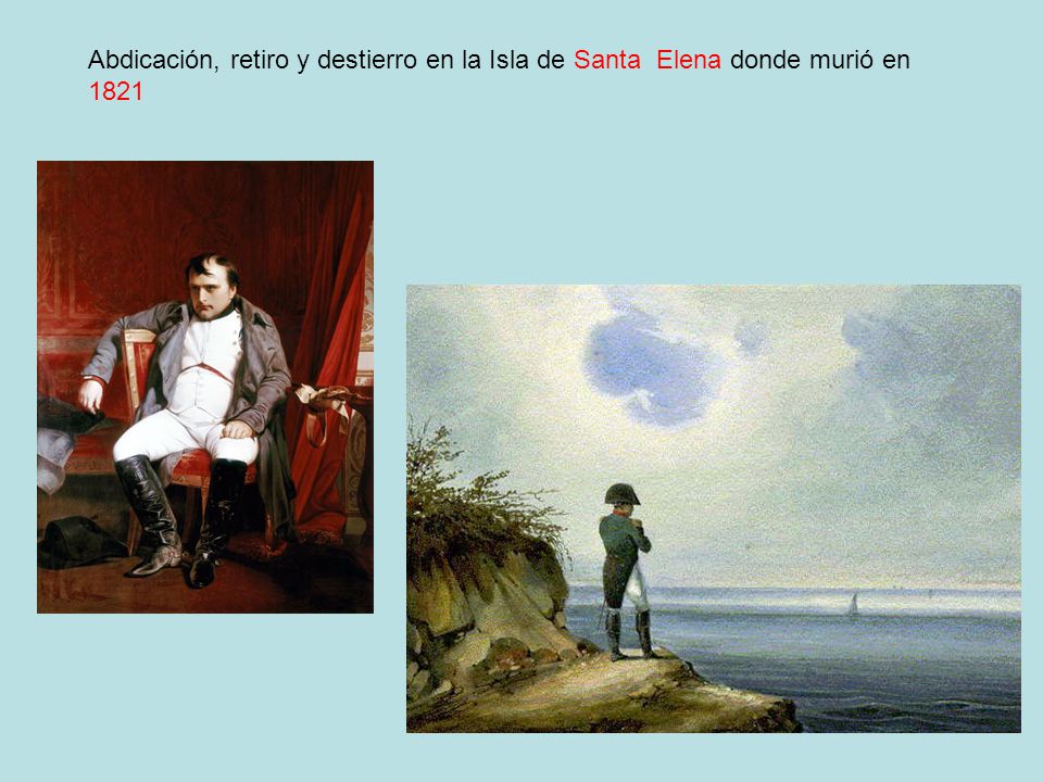 Abdicación, retiro y destierro en la Isla de Santa Elena donde murió en 1821