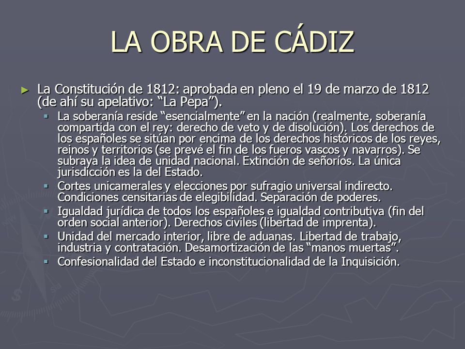 LA OBRA DE CÁDIZ La Constitución de 1812: aprobada en pleno el 19 de marzo de 1812 (de ahí su apelativo: La Pepa ).