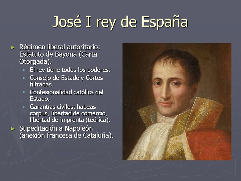 José I rey de España Régimen liberal autoritario: Estatuto de Bayona (Carta Otorgada). El rey tiene todos los poderes.