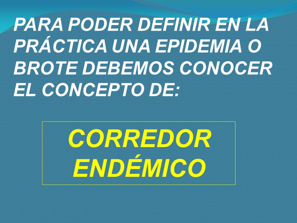 PARA PODER DEFINIR EN LA PRÁCTICA UNA EPIDEMIA O BROTE DEBEMOS CONOCER EL CONCEPTO DE:
