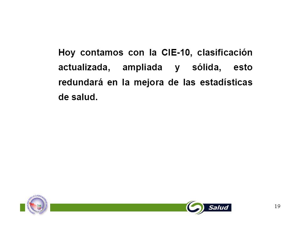 Hoy contamos con la CIE-10, clasificación actualizada, ampliada y sólida, esto redundará en la mejora de las estadísticas de salud.