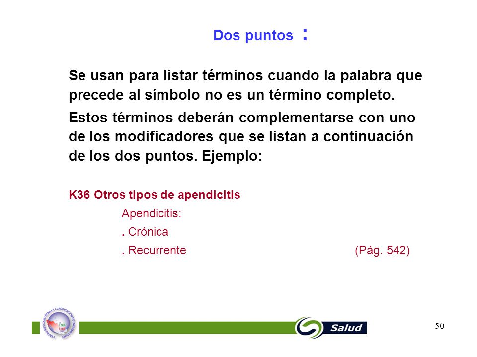 Dos puntos : Se usan para listar términos cuando la palabra que precede al símbolo no es un término completo.