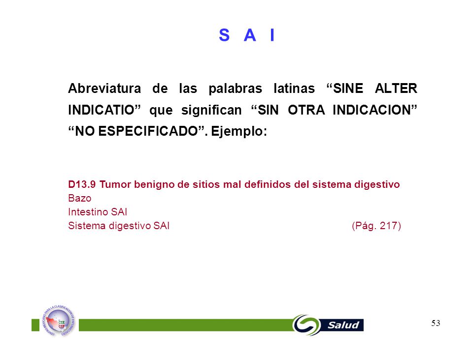 S A I Abreviatura de las palabras latinas SINE ALTER INDICATIO que significan SIN OTRA INDICACION NO ESPECIFICADO . Ejemplo:
