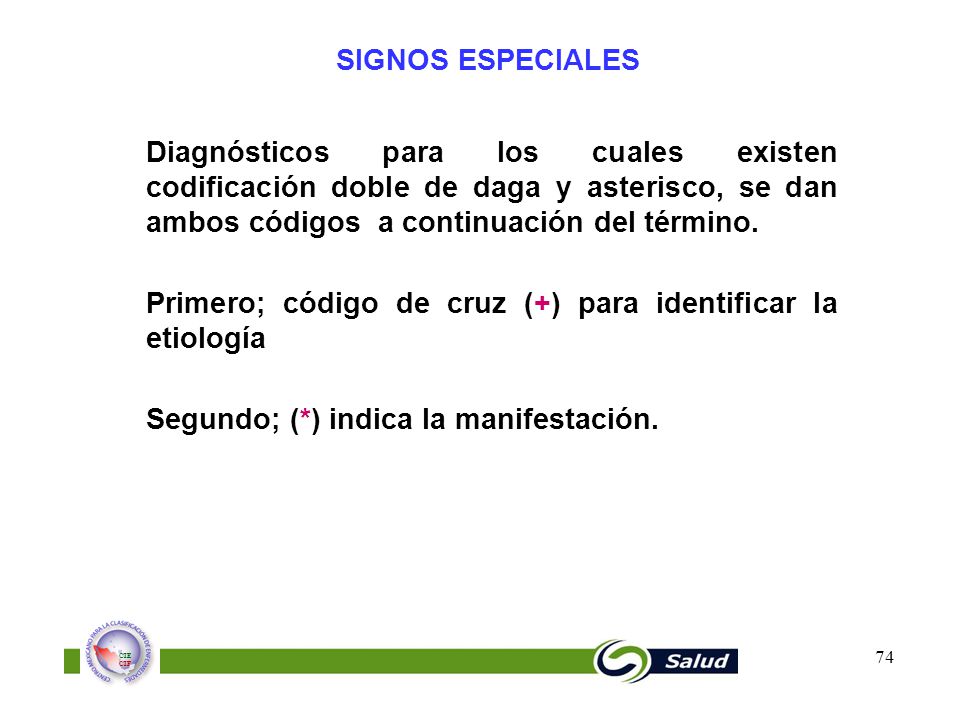 SIGNOS ESPECIALES Diagnósticos para los cuales existen codificación doble de daga y asterisco, se dan ambos códigos a continuación del término.