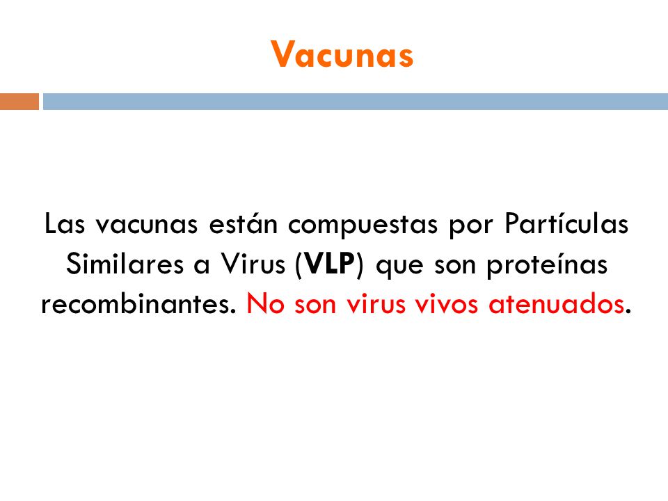 Vacunas Las vacunas están compuestas por Partículas Similares a Virus (VLP) que son proteínas recombinantes.