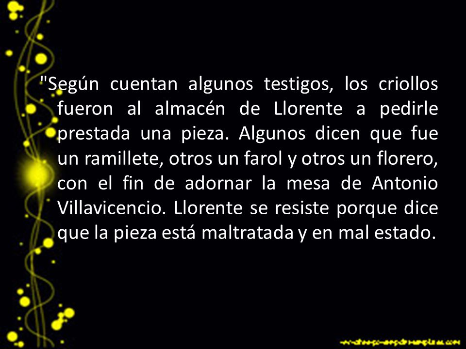 Según cuentan algunos testigos, los criollos fueron al almacén de Llorente a pedirle prestada una pieza.
