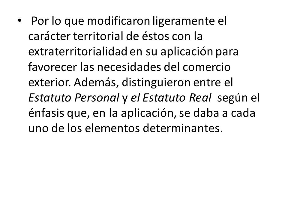 Por lo que modificaron ligeramente el carácter territorial de éstos con la extraterritorialidad en su aplicación para favorecer las necesidades del comercio exterior.