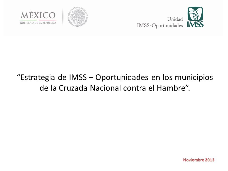 Estrategia de IMSS – Oportunidades en los municipios de la Cruzada Nacional contra el Hambre .