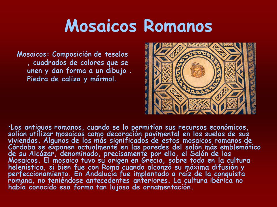 Mosaicos Romanos Mosaicos: Composición de teselas , cuadrados de colores que se unen y dan forma a un dibujo . Piedra de caliza y mármol.