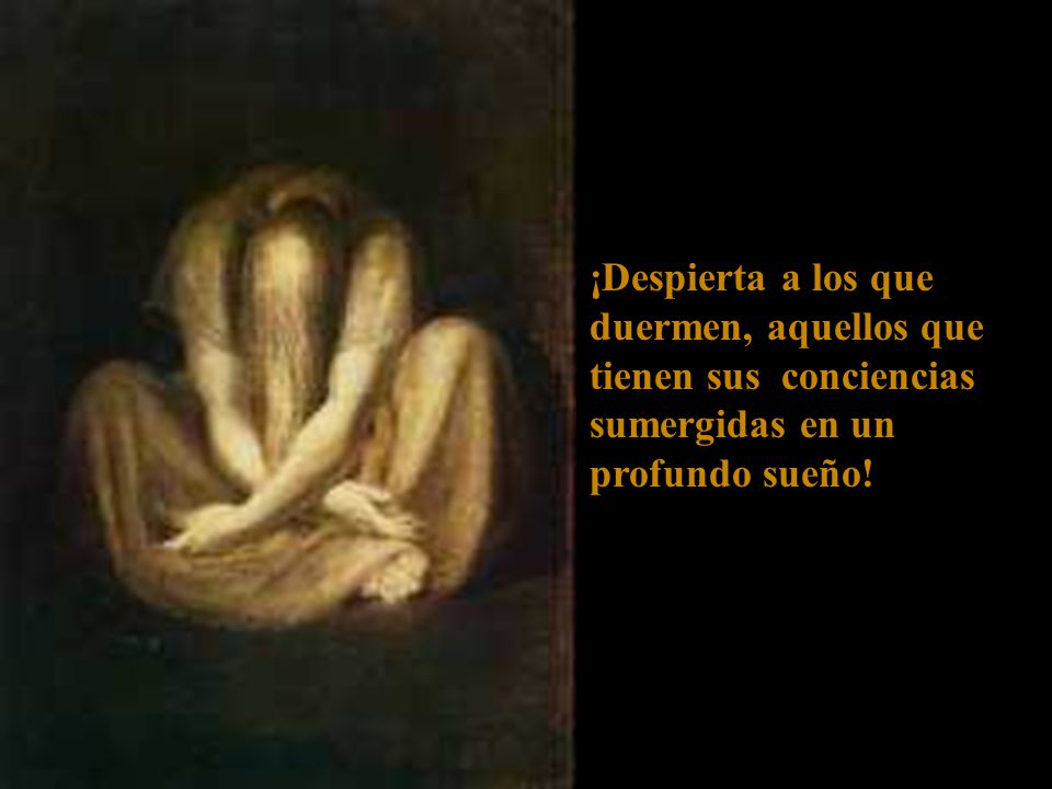 ¡Despierta a los que duermen, aquellos que tienen sus conciencias sumergidas en un profundo sueño!