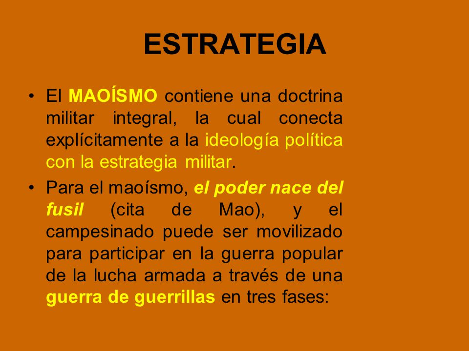 ESTRATEGIA El MAOÍSMO contiene una doctrina militar integral, la cual conecta explícitamente a la ideología política con la estrategia militar.