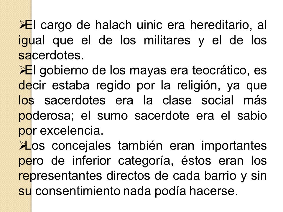 El cargo de halach uinic era hereditario, al igual que el de los militares y el de los sacerdotes.