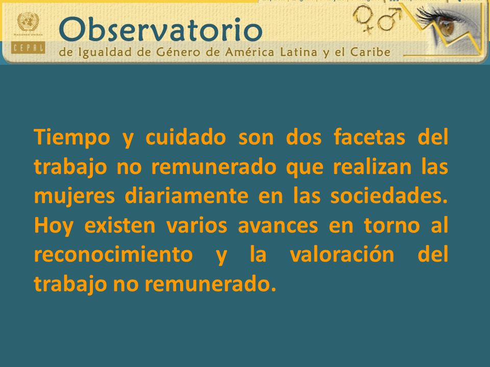Tiempo y cuidado son dos facetas del trabajo no remunerado que realizan las mujeres diariamente en las sociedades.